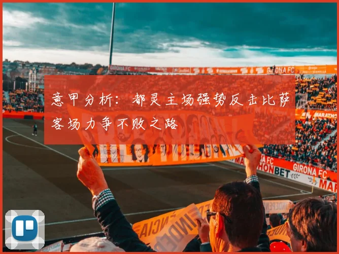意甲分析：都灵主场强势反击比萨客场力争不败之路