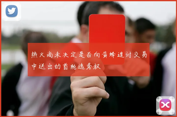 热火尚未决定是否向黄蜂追讨交易中送出的首轮选秀权